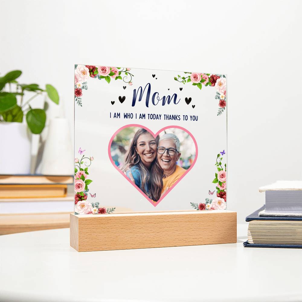 Personalized Acrylic Photo Plaque - Mom I am Who I am Today Thanks To You