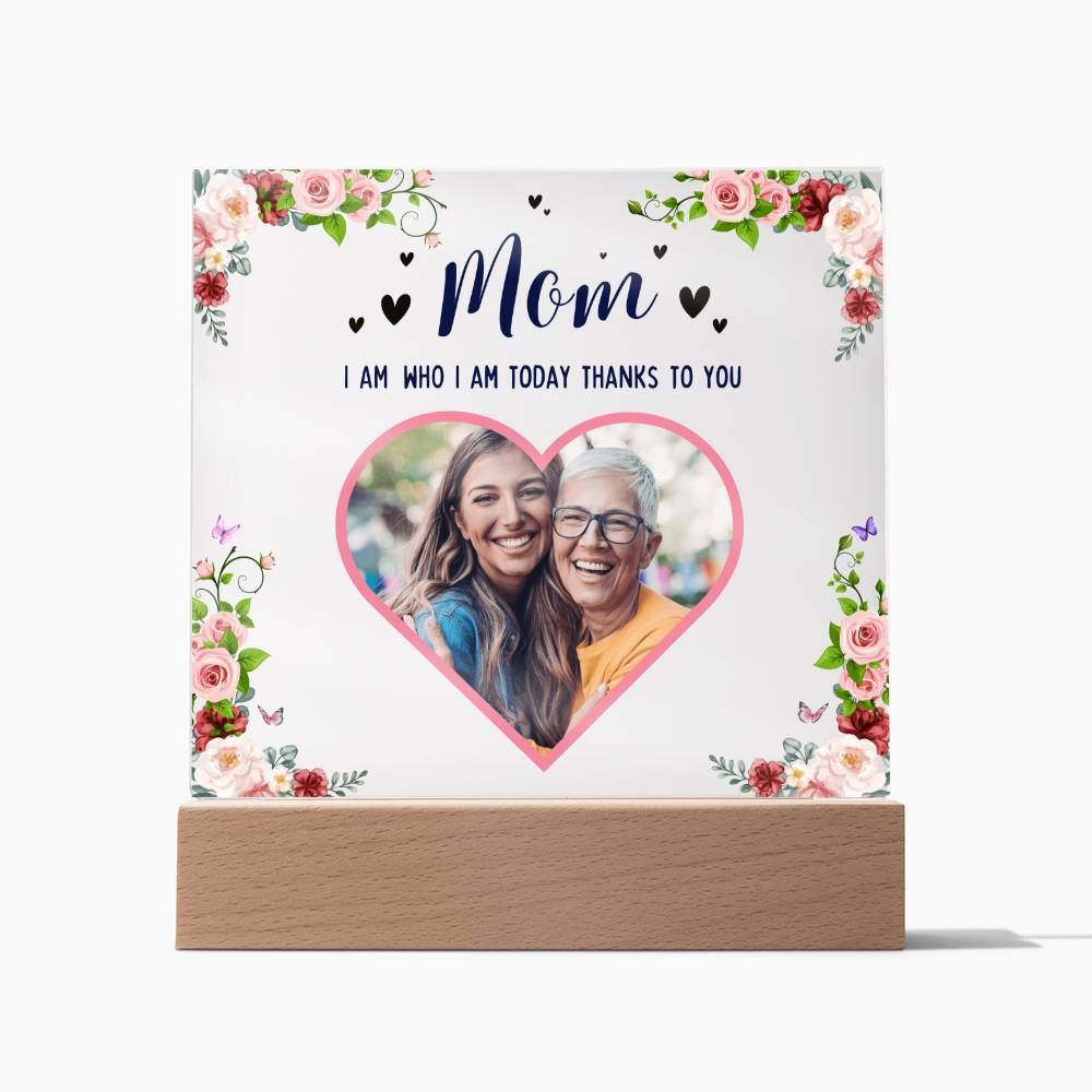 Personalized Acrylic Photo Plaque - Mom I am Who I am Today Thanks To You
