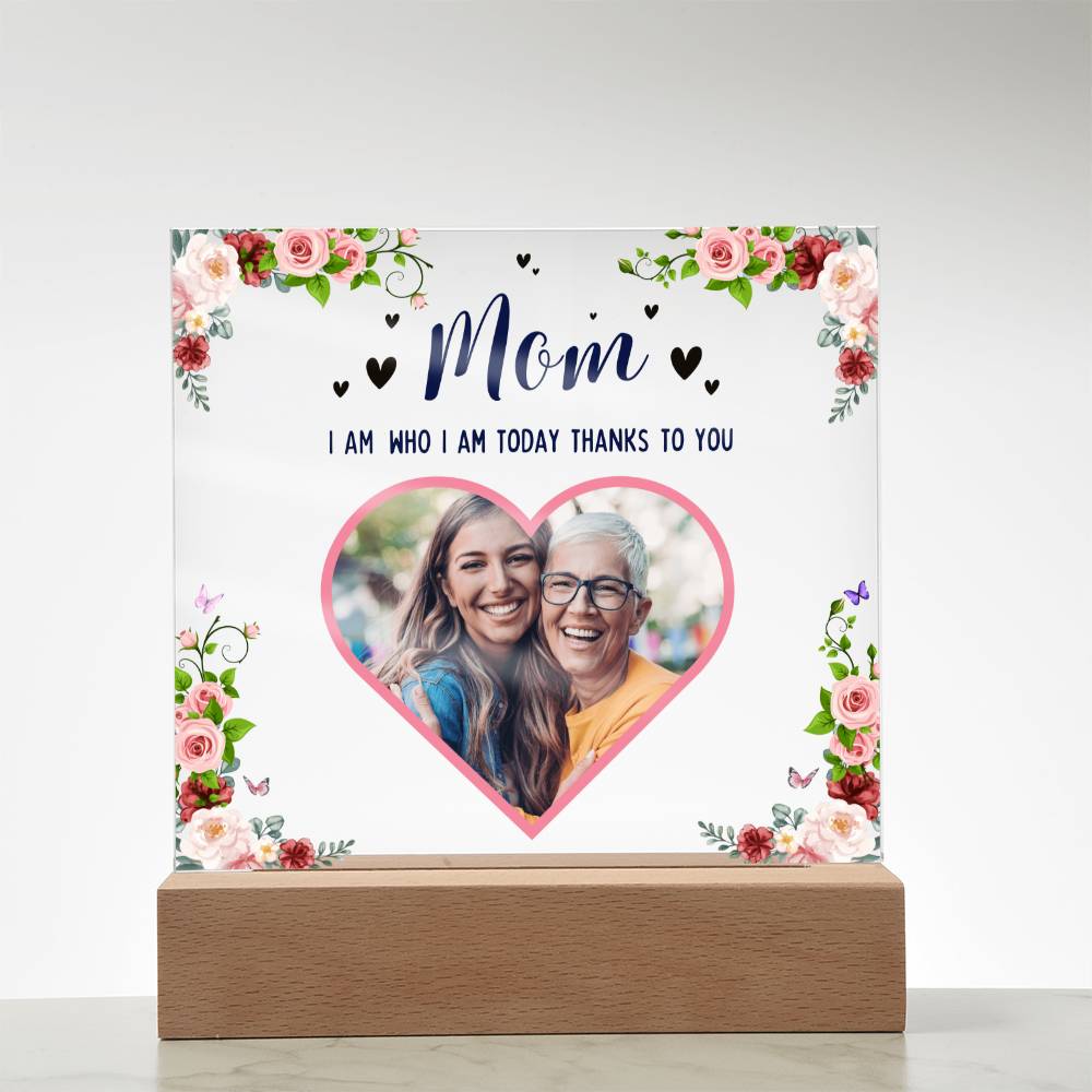 Personalized Acrylic Photo Plaque - Mom I am Who I am Today Thanks To You